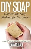 DIY Soap: Homemade Soap Making for Beginners (Sustainable Living & Homestead Survival Series) by Gaia Rodale
