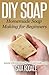 DIY Soap: Homemade Soap Making for Beginners (Sustainable Living & Homestead Survival Series) by Gaia Rodale
