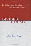 Divided Houses: Religion and Gender in Modern France