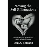 Loving The Self Affirmations: Breaking The Cycles of Codependent Unconscious Belief Systems