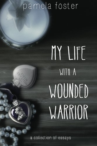 My Life with a Wounded Warrior: Essays by Pamela Foster