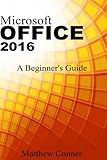 Microsoft Office 2016: A Beginner's Guide to Microsoft Office by 