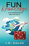 Fun Knowledge: 1100 Interesting and Fun Facts by J.R. Galus