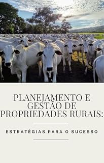 Livro Planejamento e Gestão de Propriedades Rurais: Estratégias de Sucesso: Um guia prático para otimizar operações, aumentar a produtividade e garantir a sustentabilidade na pecuária.