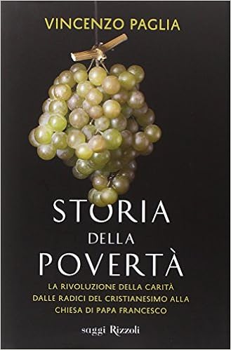 Storia Della Poverta La Rivoluzione Della Carita Dalle Radici Del Cristianesimo Alla Chiesa Di Papa Francesco Paglia Vincenzo 9788817077514 Amazon Com Books