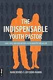 The Indispensable Youth Pastor: Land, Love and Lock in Your Youth Ministry Dream Job by 