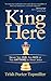 King Here: Never Too Old, Too Rich or Too Anything to Meet Jesus by Trish Porter Topmiller