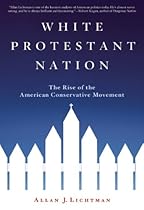 White Protestant Nation: The Rise of the American Conservative Movement