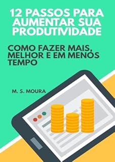 Livro 12 Passos Para Aumentar Sua Produtividade: Como fazer mais, melhor e em menos tempo