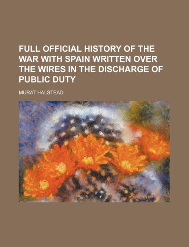 Full official history of the war with Spain;: Written over the wires in the discharge of public duty,