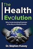 The Health Evolution: Why Understanding Evolution is the Key to Vibrant Health by Stephen Hussey
