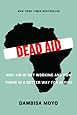 Dead Aid: Why Aid Is Not Working and How There Is a Better Way for Africa