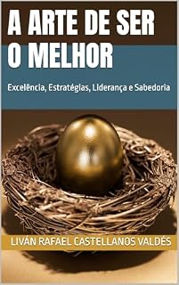Livro A ARTE DE SER O MELHOR: Excelência, Estratégias, Liderança e Sabedoria
