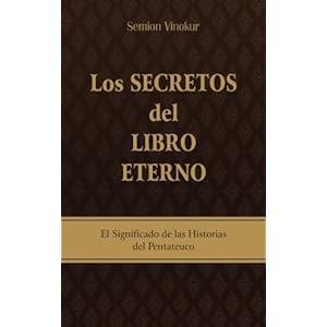 Los Secretos del Libro Eterno: El significado de las historias del Pentateuco (Spanish Edition)