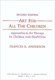 Art for All the Children : Approaches to Art Therapy for Children with Disabilities, Anderson, Frances E., 039806007X