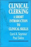 Clinical Clerking : A Short Introduction to Clinical Skills, Seymour, Carol A. and Siklos, Paul, 0521462355