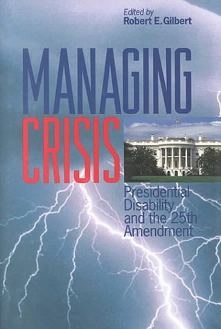 Managing Crisis: Presidential Disability and the Twenty-Fifth Amendment