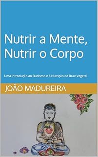 Livro Nutrir a Mente, Nutrir o Corpo: Uma introdução ao Budismo e à Nutrição de Base Vegetal