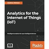 Analytics for the Internet of Things (IoT): Intelligent analytics for your intelligent devices