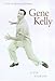Gene Kelly: A Life of Dance and Dreams by Alvin Yudkoff