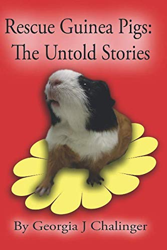 Rescue Guinea pigs: The Untold Stories by Georgia J Chalinger