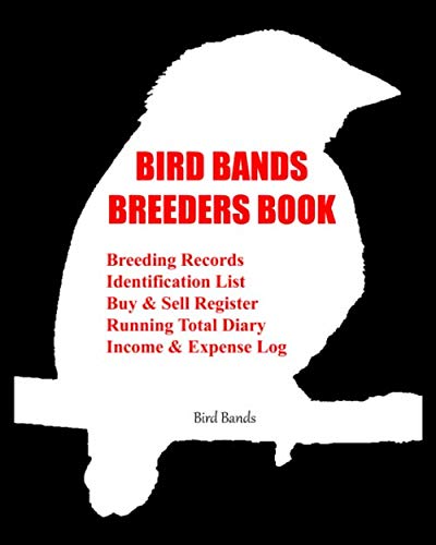 Bird Bands Breeders Book: Breeding Records, Identification List, Buy & Sell Register, Running Total Diary, Income & Expense Log. by Bird Bands