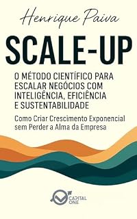 Livro Scale-Up: O Método Científico para Escalar Negócios com Inteligência, Eficiência e Sustentabilidade: Como Criar Crescimento Exponencial sem Perder a Alma da Empresa (Business Essential)