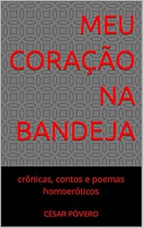 Livro Meu Coração na Bandeja: crônicas, contos e poemas homoeróticos