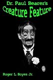 Dr. Paul Bearer's Creature Feature by Roger L Boyes Jr.