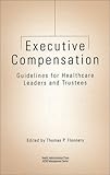 Executive Compensation : Guidelines for Healthcare Leaders and Trustees, , 1567931847