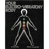 Your Electro-Vibratory Body: A Study of the Life Force As Electro-Vibratory Phenomena (The Supersensitive Life of Man)