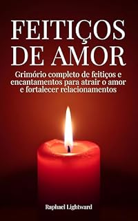 Livro Feitiços de amor: Grimório completo de feitiços e encantamentos para atrair o amor e fortalecer relacionamentos