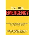 The Long Emergency: Surviving the End of Oil, Climate Change, and Other Converging Catastrophes of the Twenty-First Cent