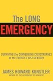 The Long Emergency: Surviving the End of Oil, Climate Change, and Other Converging Catastrophes of the Twenty-First Century