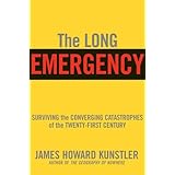 The Long Emergency: Surviving the End of Oil, Climate Change, and Other Converging Catastrophes of the Twenty-First Cent