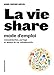 La vie share mode d'emploi: Mode d'emploi de la sonsommation collaborative by 