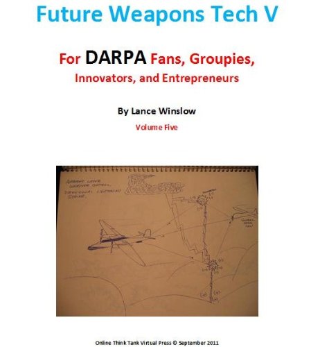 Future Weapons Tech V - For DARPA Fans, Groupies, Innovators and Entrepreneurs