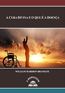 Livro Mensagem A Cura Divina e o Que é a Doença por William Marrion Branham