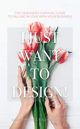I Just Want to Design!: The Designer's Survival Guide to Falling in Love With Your Business.