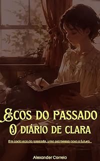 Livro Ecos do Passado: O Diário de Clara: Em cada eco do passado, uma promessa para o futuro.