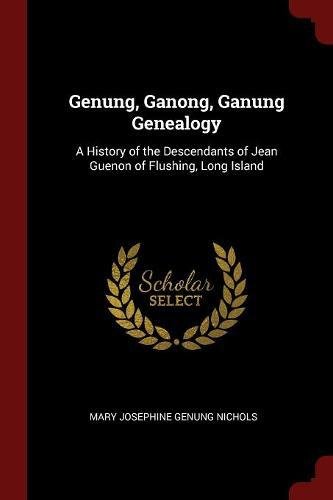Genung, Ganong, Ganung Genealogy: A History of the Descendants of Jean Guenon of Flushing, Long Island
