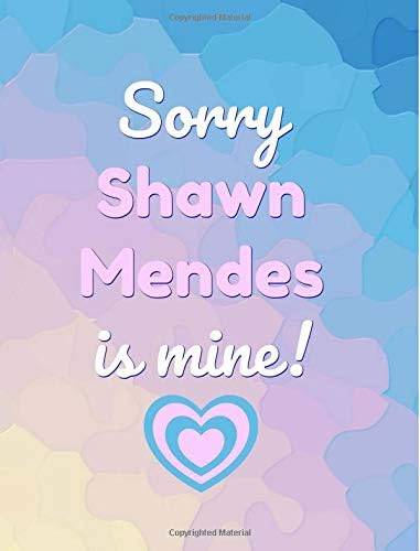 Sorry Shawn Mendes is mine!: Notebook,School,College ruled,Composition Notebooks,Journal,Gifts,Fan,Unofficial,Christmas,Birthday