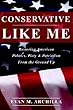 Conservative Like Me: Restoring American Politics, Piety & Patriotism From the Ground Up