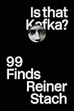 Is that Kafka?: 99 Finds by Reiner Stach, Kurt Beals