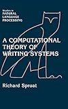 A Computational Theory of Writing Systems (Studies in Natural Language Processing) by Richard Sproat