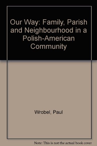 Our way: Family, parish, and neighborhood in a Polish-American community