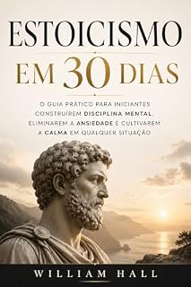 Livro Estoicismo Em 30 Dias: O Guia Prático Para Iniciantes Construírem Disciplina Mental, Eliminarem A Ansiedade E Cultivarem A Calma Em Qualquer Situação