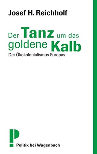 Der Tanz Um Das Goldene Kalb Der Okokolonialismus Europas Amazon De Josef Reichholf Bucher
