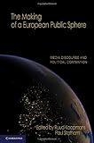 The Making of a European Public Sphere : Media Discourse and Political Contention, , 0521190908