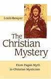 The Christian Mystery: From Pagan Myth to Christian Mysticism by Louis Bouyer